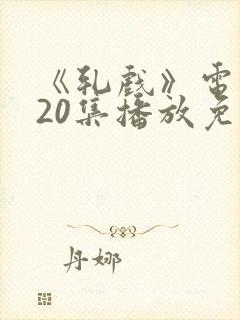 《轧戏》电视剧20集播放免费观看