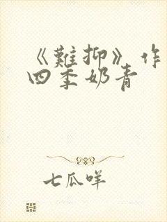 《难抑》作者:四季奶青