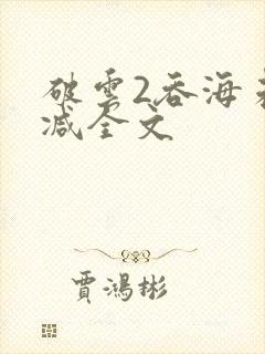 破云2吞海未删减全文