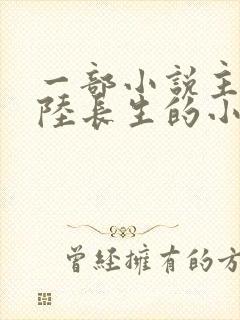 一部小说主角叫陆长生的小说