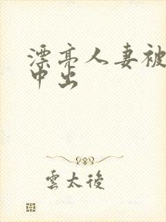 漂亮人妻被黑人中出