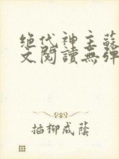 绝代神主苏莫全文阅读无弹窗