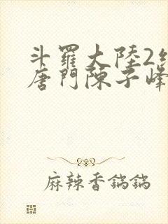 斗罗大陆2绝世唐门陈子峰