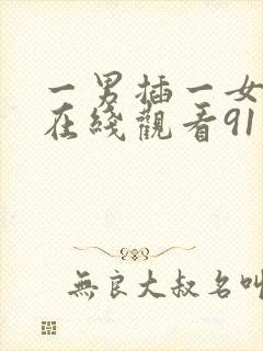 一男插一女视频在线观看91