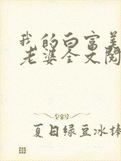 我的白富美总裁老婆全文阅读