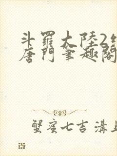 斗罗大陆2绝世唐门笔趣阁无弹窗