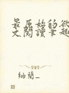 最原始的欲望全文阅读笔趣阁