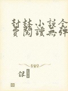 封林小说全文免费阅读无弹窗