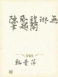 陈飞程琳无弹窗笔趣阁