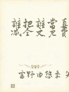 谁把谁当真无删减全文免费