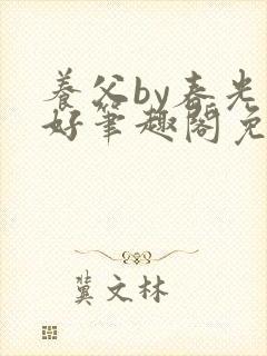 养父by春光正好笔趣阁免费阅读无弹窗