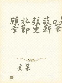 顾北弦苏o最新章节更新笔趣阁