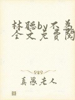 林听by不为知全文免费阅读笔趣阁