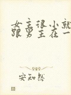 女主很小就被迫跟男主在一起笔趣阁