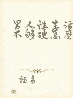 男人性生活勃起不够硬怎么治疗