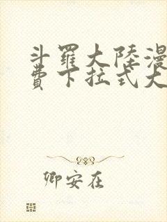 斗罗大陆漫画免费下拉式大木漫画