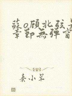 苏o顾北弦最新章节无弹窗笔趣阁