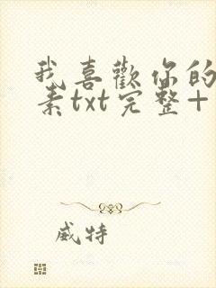 我喜欢你的信息素txt完整+番外 txt