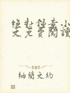 绝对钟意小说全文免费阅读无弹窗