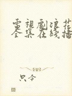 电视剧浪花淘尽全集在线播放免费