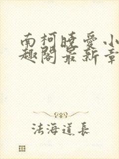 南柯晓爱小说笔趣阁最新章节更新时