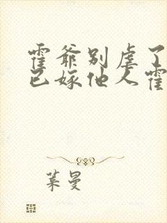 霍爷别虐了夫人已嫁他人霍枭苏夏免费阅读