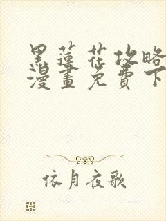 黑莲花攻略手册漫画免费下拉式