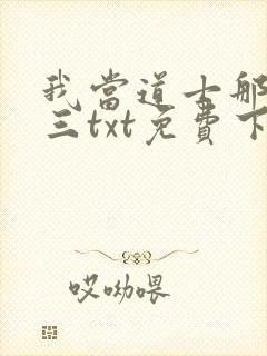 我当道士那些年三txt免费下载