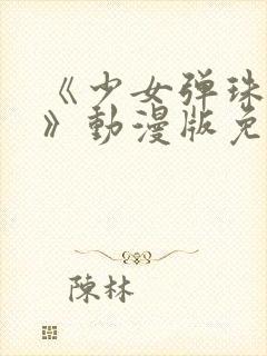 《少女弹珠汽水》动漫版免费观