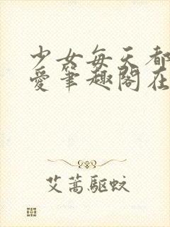 少女每天都想被爱笔趣阁在线阅读