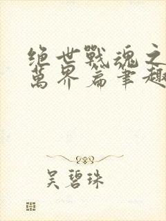 绝世战魂之诸天万界篇笔趣阁