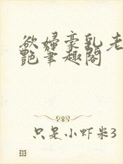 欲妇豪乳老师刘艳笔趣阁