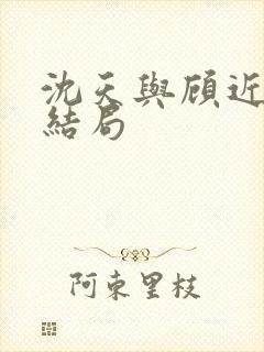 沈天与顾近舟大结局