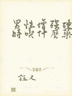 男性增强硬度延时吃什么药