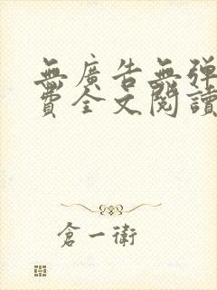 无广告无弹窗免费全文阅读的小说网