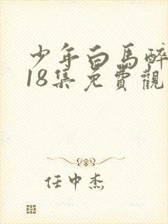 少年白马醉春风18集免费观看
