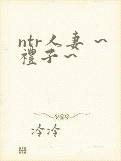 ntr人妻 ～礼子～