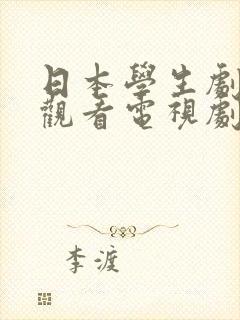 日本学生剧免费观看电视剧全集高清