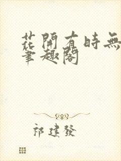 花开有时无删减笔趣阁