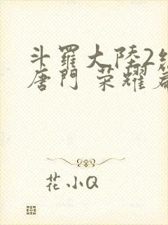 斗罗大陆2绝世唐门 荣耀篇