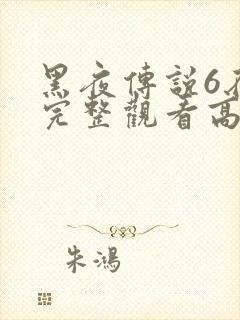 黑夜传说6在线完整观看高清国语