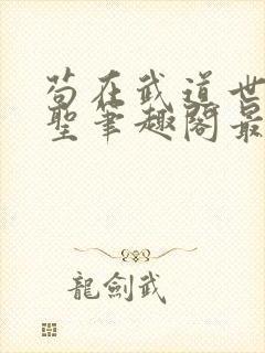 苟在武道世界成圣笔趣阁最新完整