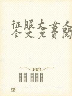 征服大女人小说全文免费阅读