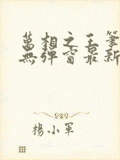 万相之王笔趣阁无弹窗最新章节