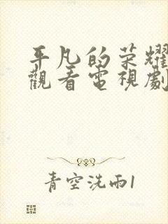 平凡的荣耀免费观看电视剧全集在线