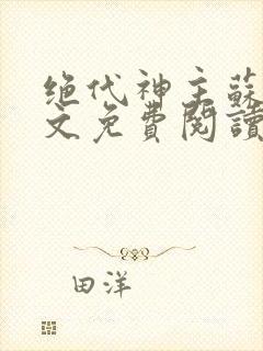 绝代神主苏莫全文免费阅读无弹窗