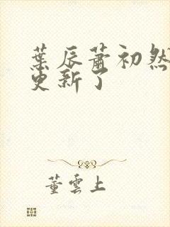 叶辰萧初然最快更新了