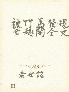 被竹马发现小批笔趣阁全文阅读免费