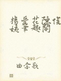 杨爱花陈俊华梅姨笔趣阁