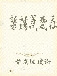 说好等死天官非要赐我成仙笔趣阁